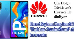 Huawei, Doğu Türkistan’ı dinleyip Soykırım Kamplarının güvenliğini sağlıyor