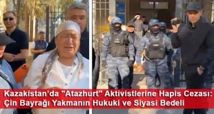 Kazakistan’da “Atazhurt” Aktivistlerine Hapis Cezası: Çin Bayrağı Yakmanın Hukuki ve Siyasi Bedeli