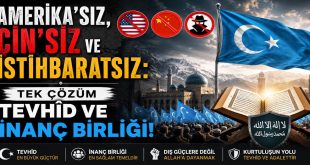 Amerika, Çin ve İstihbaratsız: Tek Çözüm Tevhîd ve İnanç Birliği!