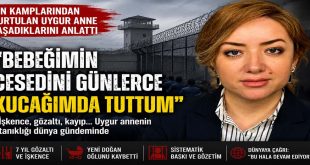 Çin Kamplarından Kurtulan Uygur Anne Konuştu: “Bebeğimin Cesedini Günlerce Kucağımda Tuttum”