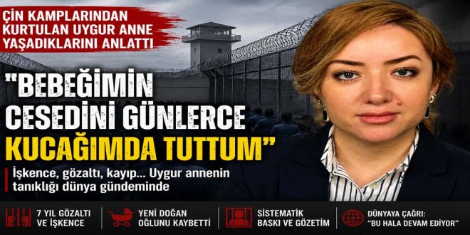 Çin Kamplarından Kurtulan Uygur Anne Konuştu: “Bebeğimin Cesedini Günlerce Kucağımda Tuttum”
