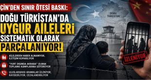 Çin’den Sınır Ötesi Baskı: Doğu Türkistan’da Uygur Aileleri Sistematik Olarak Parçalanıyor!