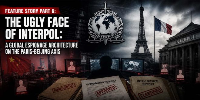 FEATURE STORY PART 6: The Ugly Face of Interpol: A Global Espionage Architecture on the Paris-Beijing Axis