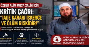 Özbek Alim Musa Salih İçin Kritik Çağrı: “İade Kararı İşkence ve Ölüm Riskidir!”
