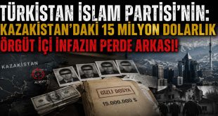 Türkistan İslam Partisi’nin: Kazakistan’daki 15 Milyon Dolarlık Örgüt İçi İnfazın Perde Arkası!